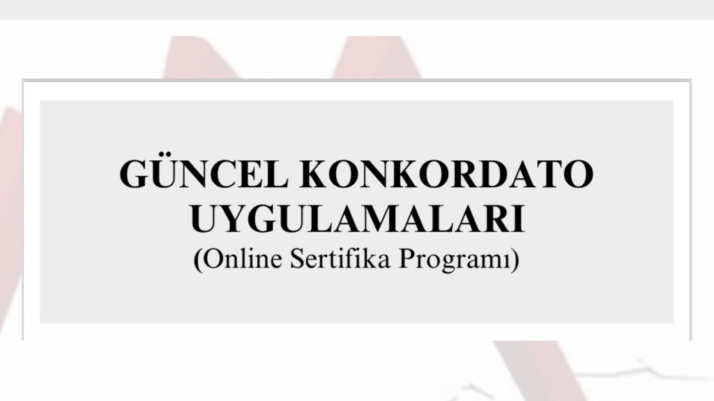 ONLİNE SERTİFİKA PROGRAMI GÜNCEL KONKORDATO UYGULAMALARI ONLİNE EĞİTİMİ